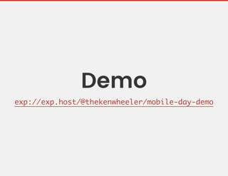 Demo
exp://exp.host/@thekenwheeler/mobile-day-demo
 