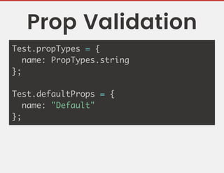 Prop Validation
Test.propTypes = {
name: PropTypes.string
};
Test.defaultProps = {
name: "Default"
};
 