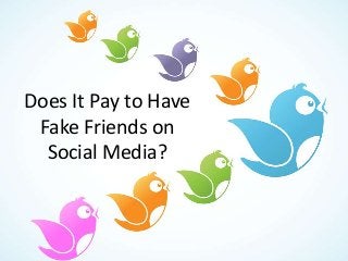 Does It Pay to Have
Fake Friends on
Social Media?
 
