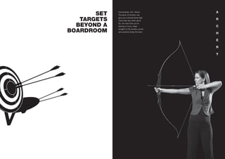 SET
TARGETS
BEYOND A
BOARDROOM
Concentrate. Aim. Shoot.
The sport of Archery can
give you a phenomenal high
more than any other sport.
So, the next time you’re
lacking in focus, head
straight to the archery corner
and practice being the best.
A
R
C
H
E
R
Y
 
