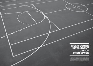 MULTI COURT:
INTELLIGENT
USE OF
OPEN SPACE
Set of highly qualified architects have put together
their minds to design and accommodate a plethora
of outdoor sports. One of the key design element is
the efficient use of Multi-Court where two games can
be be played alternatively.
 