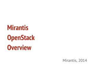 Mirantis
OpenStack
Overview
Mirantis, 2014
 
