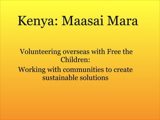 Volunteering overseas with Free the Children: Working with communities to create sustainable solutions Kenya: Maasai Mara 