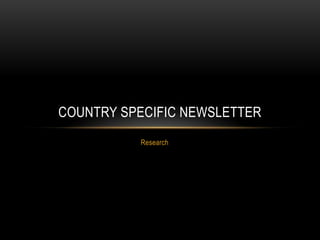 COUNTRY SPECIFIC NEWSLETTER
Research

 