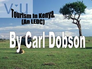Tourism In Kenya. (An LEDC) By Carl Dobson 