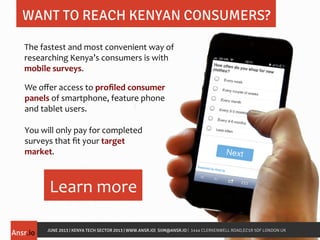 WANT TO REACH KENYAN CONSUMERS?
MOBIE SURVEYS	
  The	
  fastest	
  and	
  most	
  convenient	
  way	
  of	
  
researching	...