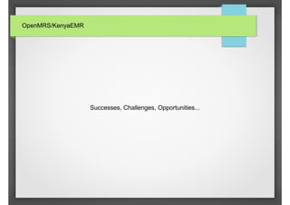 OpenMRS/KenyaEMR

Successes, Challenges, Opportunities...

 