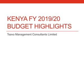 KENYA FY 2019/20
BUDGET HIGHLIGHTS
Tsavo Management Consultants Limited
 