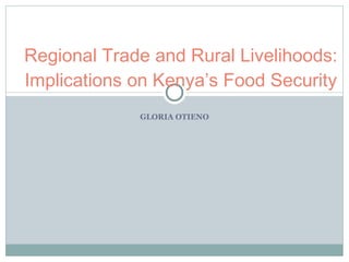 GLORIA OTIENO Regional Trade and Rural Livelihoods: Implications on Kenya’s Food Security 