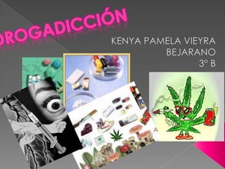 Drogadicción KENYA PAMELA VIEYRA BEJARANO 3° B 