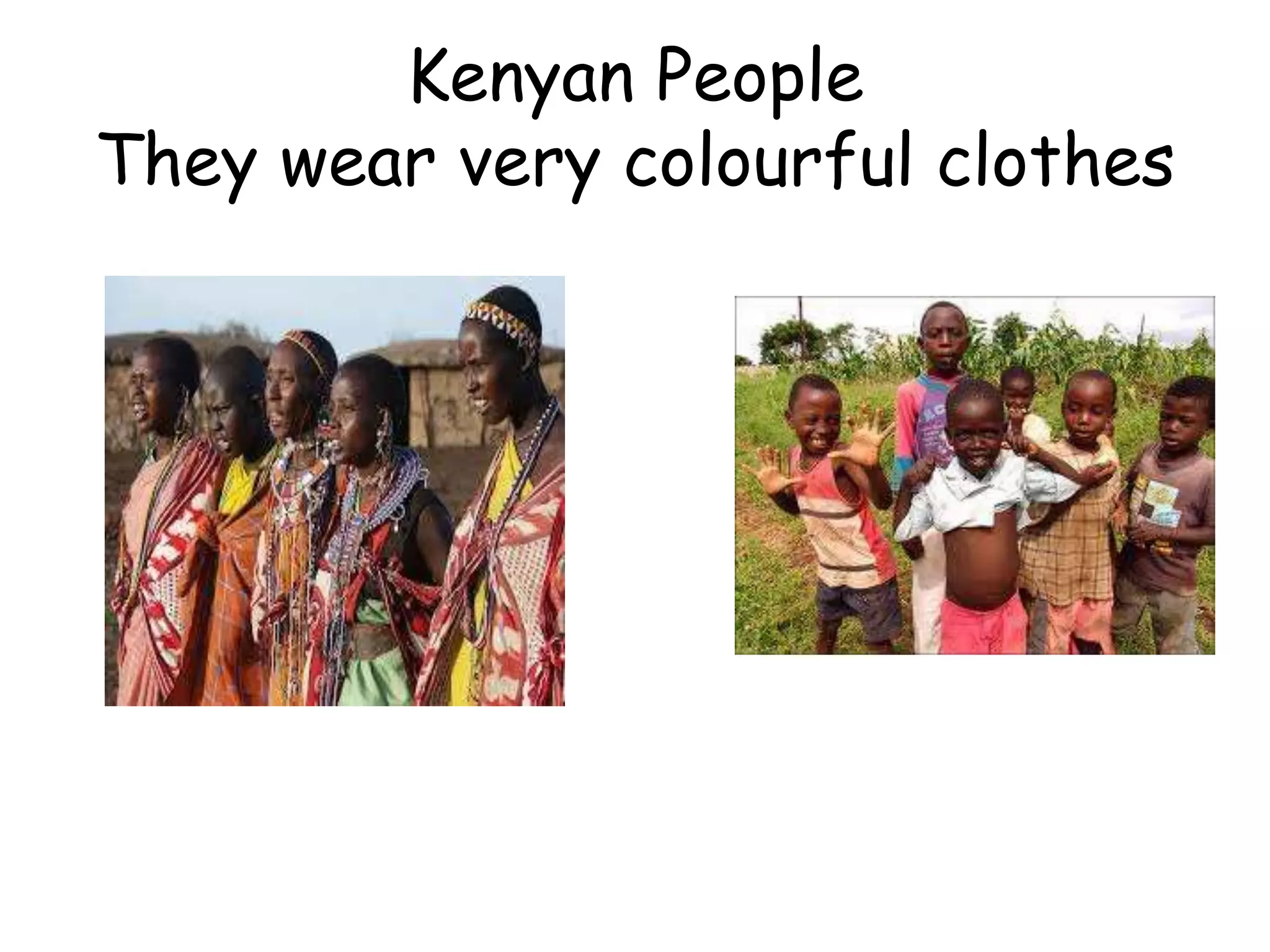 Kenyan People
They wear very colourful clothes
 