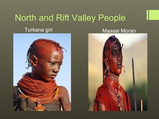 North and Rift Valley People
  Turkana girl        Maasai Moran
 