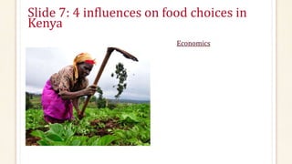 Slide 7: 4 influences on food choices in
Kenya
Economics
 