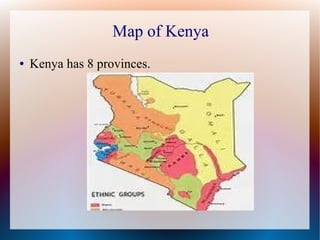 Map of Kenya
●   Kenya has 8 provinces.
 