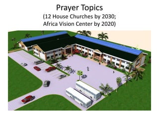 Prayer Topics
(12 House Churches by 2030;
Africa Vision Center by 2020)
 