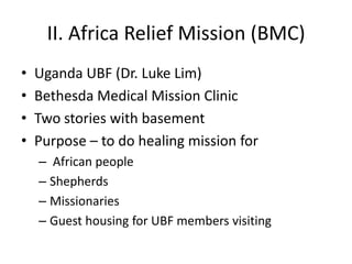 II. Africa Relief Mission (BMC)
•   Uganda UBF (Dr. Luke Lim)
•   Bethesda Medical Mission Clinic
•   Two stories with bas...