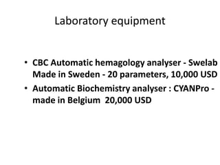 Laboratory equipment


• CBC Automatic hemagology analyser - Swelab
  Made in Sweden - 20 parameters, 10,000 USD
• Automat...