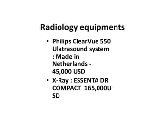 Radiology equipments
 • Philips ClearVue 550
   Ulatrasound system
   : Made in
   Netherlands -
   45,000 USD
 • X-Ray : ...