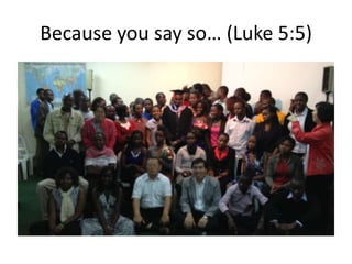 Because you say so… (Luke 5:5)
 