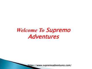 Welcome To Supremo
Adventures
https://www.supremoadventures.com/
 