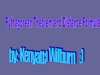 Pythagorean Theorem and Distance Formula  by: Kenyatta Wilburn  :) 
