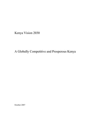 Kenya Vision 2030




A Globally Competitive and Prosperous Kenya




October 2007
 