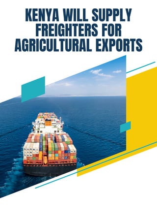 KENYA WILL SUPPLY
FREIGHTERS FOR
AGRICULTURAL EXPORTS
 