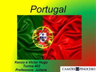 Portugal
Kenzo e Victor Hugo
Turma:402
Professora: Juliana
 