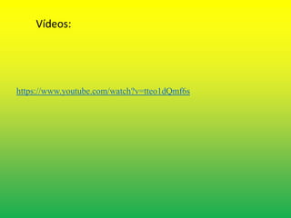 Vídeos: 
https://www.youtube.com/watch?v=tteo1dQmf6s 
