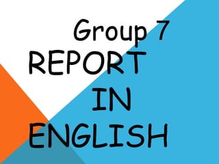 Group 7
REPORT
IN
ENGLISH
 