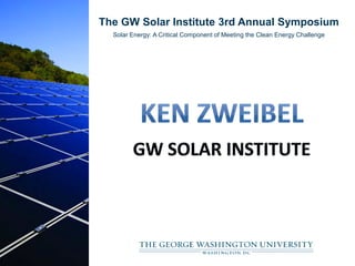 The GW Solar Institute 3rd Annual Symposium
  Solar Energy: A Critical Component of Meeting the Clean Energy Challenge
 
