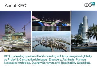 About KEO




KEO is a leading provider of total consulting solutions recognized globally
as Project & Construction Managers, Engineers, Architects, Planners,
Landscape Architects, Quantity Surveyors and Sustainability Specialists.
 