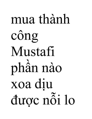 mua thành
công
Mustafi
phần nào
xoa dịu
được nỗi lo
 