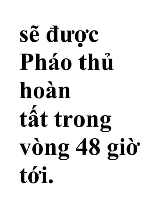 sẽ được
Pháo thủ
hoàn
tất trong
vòng 48 giờ
tới.
 