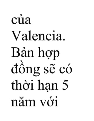 của
Valencia.
Bản hợp
đồng sẽ có
thời hạn 5
năm với
 