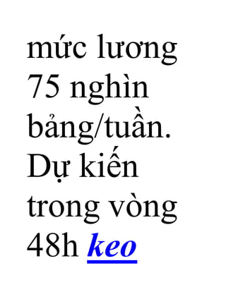 mức lương
75 nghìn
bảng/tuần.
Dự kiến
trong vòng
48h keo
 