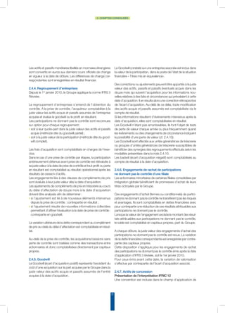 21
2. COMPTES CONSOLIDÉS
Les actifs et passifs monétaires libellés en monnaies étrangères
sont convertis en euros aux derniers cours officiels de change
en vigueur à la date de clôture. Les différences de change cor-
respondantes sont enregistrées en résultat financier.
2.4.4. Regroupement d’entreprises
Depuis le 1er
janvier 2010, le Groupe applique la norme IFRS 3
Révisée.
Le regroupement d’entreprises s’entend de l’obtention du
contrôle. A la prise de contrôle, l’acquéreur comptabilise à la
juste valeur les actifs acquis et passifs assumés de l’entreprise
acquise et évalue le goodwill ou le profit en résultant.
Les participations ne donnant pas le contrôle sont reconnues
sur option pour chaque regroupement :
◗ soit à leur quote-part dans la juste valeur des actifs et passifs
acquis (méthode dite du goodwill partiel) ;
◗ soit à la juste valeur de la participation (méthode dite du good-
will complet).
Les frais d’acquisition sont comptabilisés en charges de l’exer-
cice.
Dans le cas d’une prise de contrôle par étapes, la participation
antérieurement détenue avant prise de contrôle est réévaluée à
sa juste valeur à la date de prise de contrôle et tout profit ou perte
en résultant est comptabilisé au résultat opérationnel après les
résultats de cession d’actifs.
Les engagements liés à des clauses de compléments de prix
sont évalués à leur juste valeur dès la date d’acquisition.
Les ajustements de compléments de prix en trésorerie au cours
du délai d’affectation de douze mois à la date d’acquisition
doivent être analysés afin de déterminer :
◗ si l’ajustement est lié à de nouveaux éléments intervenus
depuis la prise de contrôle : contrepartie en résultat ;
◗ si l‘ajustement résulte de nouvelles informations collectées
permettant d’affiner l’évaluation à la date de prise de contrôle :
contrepartie en goodwill.
La variation ultérieure de la dette correspondant au complément
de prix au-delà du délai d’affectation est comptabilisée en résul-
tat.
Au-delà de la prise de contrôle, les acquisitions/cessions sans
perte de contrôle sont traitées comme des transactions entre
actionnaires et donc comptabilisées directement par capitaux
propres.
2.4.5. Goodwill
Le Goodwill (écart d’acquisition positif) représente l’excédent du
coût d’une acquisition sur la part acquise par le Groupe dans la
juste valeur des actifs acquis et passifs assumés de l’entité
acquise à la date d’acquisition.
Le Goodwill constaté sur une entreprise associée est inclus dans
la valeur de la participation, dans le poste de l’état de la situation
financière « Titres mis en équivalence».
Des corrections ou ajustements peuvent être apportés à la juste
valeur des actifs, passifs et passifs éventuels acquis dans les
douze mois qui suivent l’acquisition pour les informations nou-
velles relatives à des faits et circonstances qui prévalaient à cette
date d’acquisition. Il en résulte alors une correction rétrospective
de l’écart d’acquisition. Au-delà de ce délai, toute modification
des actifs acquis et passifs assumés est comptabilisée via le
compte de résultat.
Si les informations résultent d’évènements intervenus après la
date d’acquisition, elles sont comptabilisées en résultat.
Les Goodwill n’étant pas amortissables, ils font l’objet de tests
de perte de valeur chaque année ou plus fréquemment quand
les évènements ou des changements de circonstance indiquent
la possibilité d’une perte de valeur (cf. 2.4.10).
Les Goodwill sont affectés aux unités génératrices de trésorerie
ou groupes d’unités génératrices de trésorerie susceptibles de
bénéficier des synergies des regroupements effectués selon les
modalités présentées dans la note 2.4.10.
Les badwill (écart d’acquisition négatif) sont comptabilisés au
compte de résultat à la date d’acquisition.
2.4.6. Engagements de rachat de participations
ne donnant pas le contrôle d’une filiale
Les actionnaires minoritaires de certaines filiales consolidées par
intégration globale bénéficient de promesses d’achat de leurs
titres octroyées par le Groupe.
Ces engagements d’achat (fermes ou conditionnels) de partici-
pations ne donnant pas le contrôle ne transfèrent pas les risques
et avantages. Ils sont comptabilisés en dettes financières avec
pour contrepartie une réduction de ces résultats attribuables aux
participations ne donnant pas le contrôle.
Lorsque la valeur de l’engagement excède le montant des résul-
tats attribuables aux participations ne donnant pas le contrôle,
le solde est comptabilisé en capitaux propres, part du Groupe.
A chaque clôture, la juste valeur des engagements d’achat des
participations ne donnant pas le contrôle est revue. La variation
de la dette financière correspondante est enregistrée par contre-
partie des capitaux propres.
Cette disposition s’applique pour les engagements de rachat
des participations ne donnant pas le contrôle émis après la date
d’application d’IFRS 3 révisée, soit le 1er janvier 2010.
Pour ceux émis avant cette date, la variation de valorisation
s’effectue par contrepartie de l’écart d’acquisition associé.
2.4.7. Actifs de concession
Présentation de l’interprétation IFRIC 12
Une convention est incluse dans le champ d’application de
 