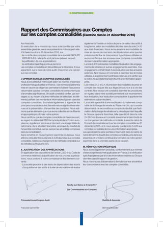 71
2. COMPTES CONSOLIDÉS
Aux Associés,
En exécution de la mission qui nous a été confiée par votre
assemblée générale, nous vous présentons notre rapport rela-
tif à l’exercice clos le 31 décembre 2016, sur :
◗ le contrôle des comptes consolidés de la société GROUPE
KEOLIS S.A.S., tels qu’ils sont joints au présent rapport ;
◗ la justification de nos appréciations ;
◗ la vérification spécifique prévue par la loi.
Les comptes consolidés ont été arrêtés par le Directoire. Il nous
appartient, sur la base de notre audit, d’exprimer une opinion
sur ces comptes.
I. OPINION SUR LES COMPTES CONSOLIDÉS
Nous avons effectué notre audit selon les normes d’exercice
professionnel applicables en France ; ces normes requièrent la
mise en oeuvre de diligences permettant d’obtenir l’assurance
raisonnable que les comptes consolidés ne comportent pas
d’anomalies significatives. Un audit consiste à vérifier, par son-
dages ou au moyen d’autres méthodes de sélection, les élé-
ments justifiant des montants et informations figurant dans les
comptes consolidés. Il consiste également à apprécier les
principes comptables suivis, les estimations significatives rete-
nues et la présentation d’ensemble des comptes. Nous esti-
mons que les éléments que nous avons collectés sont suffisants
et appropriés pour fonder notre opinion.
Nous certifions que les comptes consolidés de l’exercice sont,
au regard du référentiel IFR S tel qu’adopté dans l’Union euro-
péenne, réguliers et sincères et donnent une image fidèle du
patrimoine, de la situation financière, ainsi que du résultat de
l’ensemble constitué par les personnes et entités comprises
dans la consolidation.
Sans remettre en cause l’opinion exprimée ci-dessus, nous
attirons votre attention sur la note 2.4.28 des notes aux comptes
consolidés, relative au changement de méthode comptable sur
les retraites au Royaume-Uni.
II. JUSTIFICATION DES APPRÉCIATIONS
En application des dispositions de l’article L.823-9 du Code de
commerce relatives à la justification de nos propres apprécia-
tions, nous portons à votre connaissance les éléments sui-
vants :
◗ La société procède à des tests de dépréciation des écarts
d’acquisition et des actifs à durée de vie indéfinie et évalue
également s’il existe un indice de perte de valeur des actifs à
long terme, selon les modalités décrites dans la note 2.4.10
aux états financiers. Nous avons examiné les modalités de
mise en œuvre de ces tests de dépréciation ainsi que les
prévisions de flux de trésorerie et hypothèses utilisées et
avons vérifié que les annexes aux comptes consolidés
donnent une information appropriée.
◗ La note 2.4.18 précise les modalités d’évaluation des engage-
ments de retraites et autres engagements assimilés. Ces
engagements ont fait l’objet d’une évaluation par des actuaires
externes. Nos travaux ont consisté à examiner les données
utilisées, à apprécier les hypothèses retenues et à vérifier que
la note 5.13 aux états financiers fournit une information appro-
priée.
◗ Les notes 2.4.3 et 2.4.18 précisent les modalités de prise en
compte des risques liés aux litiges en cours et à la vie des
contrats. Nos travaux ont consisté à examiner les procédures
en vigueur dans votre société permettant leur recensement,
leur évaluation, leur traduction comptable et à apprécier les
estimations qui en résultent.
◗ La société a procédé à une modification du traitement comp-
table de la charge de retraite au Royaume-Uni, qui consiste
désormais à ne reconnaître au compte de résultat que l’esti-
mation de la charge de retraite sur la période pendant laquelle
le Groupe opère la franchise, telle que décrit dans la note
2.4.28. Nos travaux ont consisté à examiner le bien-fondé de
ce changement de méthode comptable, à revoir le calcul de
l’impact de ce retraitement sur les comptes consolidés au 31
décembre 2015, et à nous assurer que la note 2.4.28 aux
comptes consolidés donne une information appropriée.
Les appréciations ainsi portées s’inscrivent dans le cadre de
notre démarche d’audit des comptes consolidés, pris dans leur
ensemble, et ont donc contribué à la formation de notre opinion
exprimée dans la première partie de ce rapport.
III. VÉRIFICATION SPÉCIFIQUE
Nous avons également procédé, conformément aux normes
d’exercice professionnel applicables en France, à la vérification
spécifique prévue par la loi des informations relatives au Groupe
données dans le rapport de gestion.
Nous n’avons pas d’observation à formuler sur leur sincérité et
leur concordance avec les comptes consolidés.
Neuilly-sur-Seine, le 3 mars 2017
Les Commissaires aux Comptes
RapportdesCommissairesauxComptes
surlescomptesconsolidés (Exerciceclosle31 décembre2016)
PricewaterhouseCoopers Audit				 		Deloitte  Associés
Bertrand BoisselierFrançoise Garnier-Bel
 