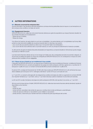 89
4. COMPTES ANNUELS
6 • AUTRES INFORMATIONS
6.1. Eléments concernant les entreprises liées
Aucune information n’est donnée au titre des transactions conclues entre les parties liées dans la mesure où ces transactions ont
été conclues à des conditions normales de marché.
6.2. Engagements financiers
GROUPE KEOLIS S.A.S. utilise des instruments financiers dérivés pour gérer les expositions aux risques financiers résultant de
ses activités financières et d’investissement :
◗ Risque de taux d’intérêts ;
◗ Risque de change.
A la clôture de l’exercice, les gains latents ne sont pas comptabilisés. Les pertes latentes sont comptabilisées sauf lorsqu’elles
portent sur des instruments qualifiés de couverture souscrits dans l’un des deux cas suivants :
◗ pour couvrir des sous-jacents présents au bilan et qui n’ont pas fait l’objet d’une réévaluation ;
◗ pour couvrir des flux futurs attendus dans un prochain exercice, en vertu du principe de rattachement à l’exercice considéré.
Au dénouement, les gains encaissés et les pertes décaissées sont rapportés au compte de résultat en même temps que les charges
et produits sur l’élément couvert.
Les instruments financiers dérivés de taux et de change sont traités avec des contreparties bancaires de première catégorie, en
accord avec la politique de gestion du risque de contrepartie de GROUPE KEOLIS S.A.S. En conséquence, le risque de contre-
partie peut être considéré comme négligeable.
6.2.1. Risque de taux d’intérêt sur son endettement à taux variable
L’exposition de GROUPE KEOLIS S.A.S. au risque de taux d’intérêt provient de son endettement financier. L’endettement financier
de GROUPE KEOLIS S.A.S. provient principalement de sa ligne de crédit syndiquée confirmée, signée avec un syndicat de 13
banques le 12 juillet 2013 pour un montant nominal de 800 M€ et arrivant à échéance le 12 juillet 2018.
En janvier 2016, une ligne de financement de 100 M€ a été mise en place par GROUPE KEOLIS S.A.S. afin de financer les acqui-
sitions réalisées par le Groupe en 2015. Cette ligne a été tirée le 7 janvier 2016 pour une durée de 5 ans.
Le 11 juin 2015, un avenant a été signé afin de renégocier les conditions de la ligne de crédit, en augmenter le nominal à 900 M€
et en reporter l’échéance au 11 juin 2020, voire au 11 juin 2022 si les deux options d’extension d’une année sont exercées.
Le 26 mai 2016, la date d’échéance de la ligne de crédit syndiquée de 900 M€ a été reportée d’une année, au 11 juin 2021.
Afin de couvrir le risque de taux d’intérêt, GROUPE KEOLIS S.A.S. utilise des instruments financiers dérivés standards, liquides et
disponibles sur les marchés :
◗ swaps ;
◗ achats de caps ;
◗ ventes de floors, associées à des achats de caps pour constituer des tunnels symétriques ou asymétriques ;
◗ 	ventes de caps pour dénouer un cap existant ou pour réaliser un cap spread ;
◗ achats de floors, notamment pour racheter des floors constituant les parts asymétriques des tunnels.
 