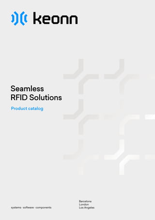 systems · software · components
Seamless
RFID Solutions
Product catalog
Barcelona
London
Los Angeles keonn.com
 