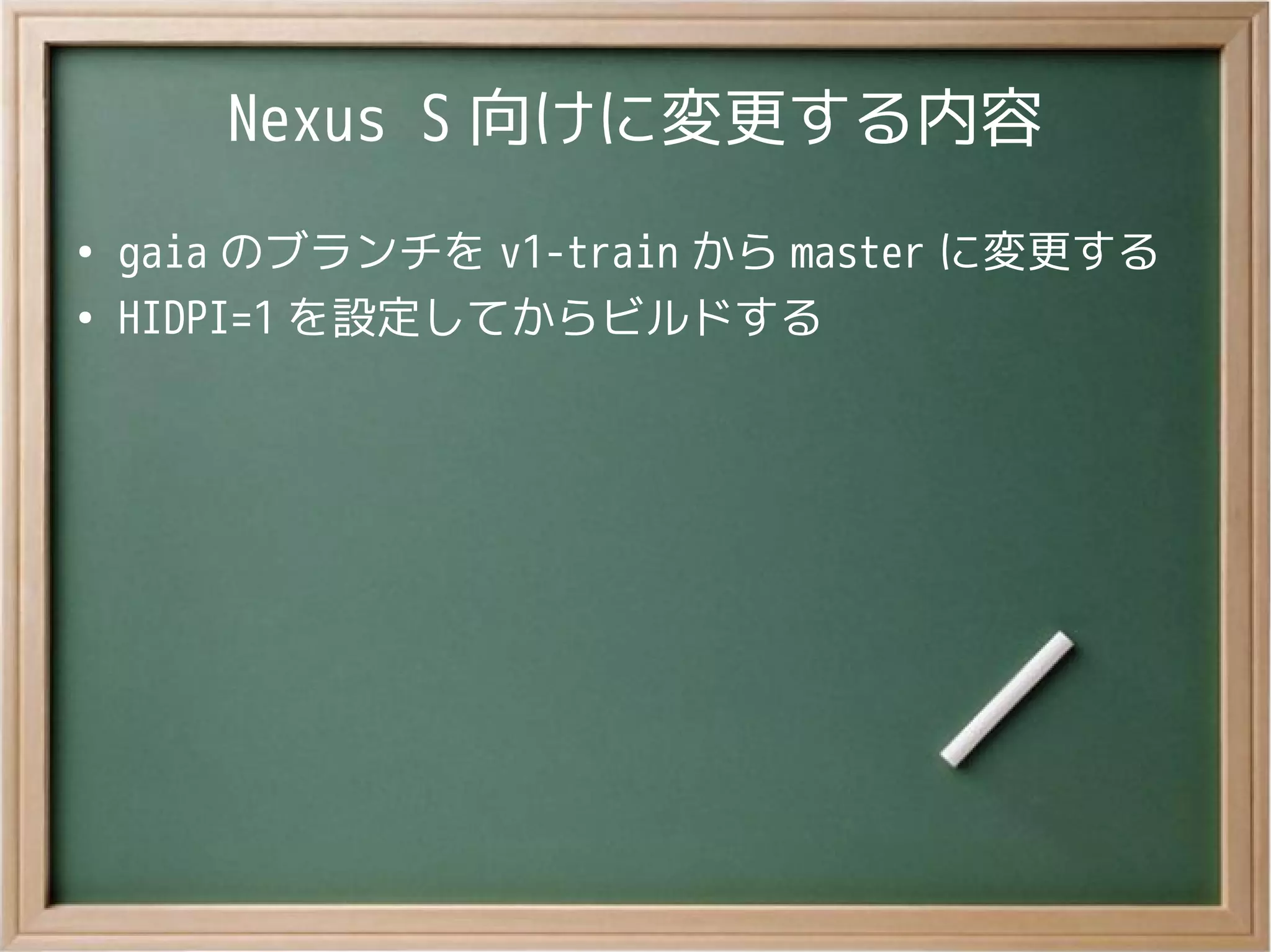 Nexus S 向けに変更する内容
●
gaia のブランチを v1-train から master に変更する
●
HIDPI=1 を設定してからビルドする
 