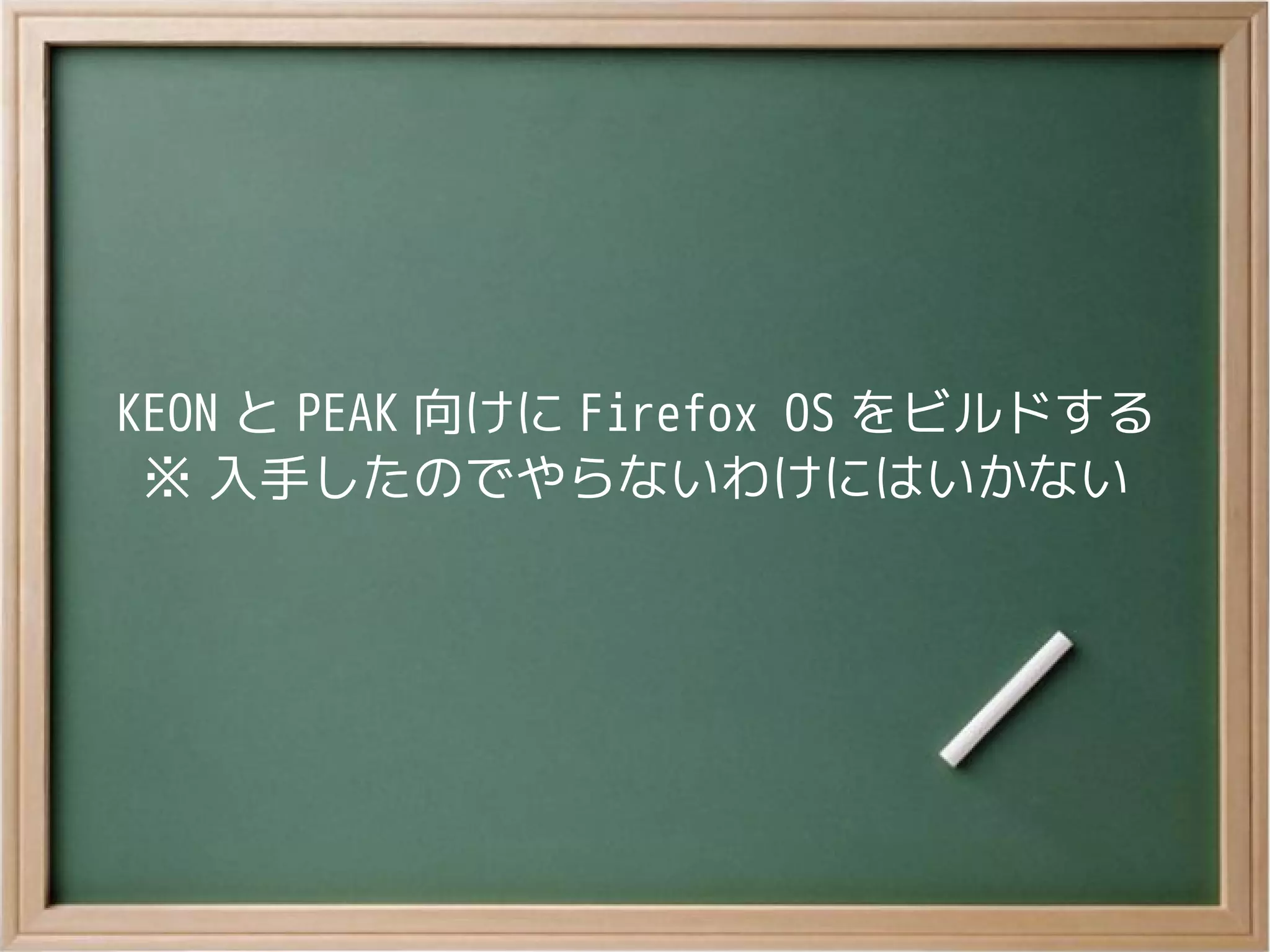 KEON と PEAK 向けに Firefox OS をビルドする
※ 入手したのでやらないわけにはいかない
 