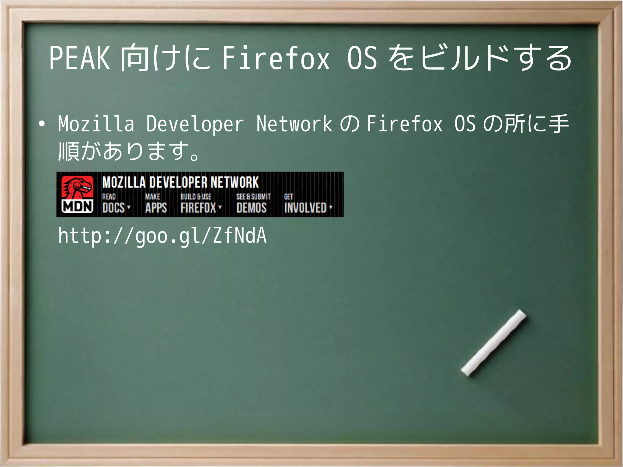 PEAK 向けに Firefox OS をビルドする
●
Mozilla Developer Network の Firefox OS の所に手
順があります。
http://goo.gl/ZfNdA
 