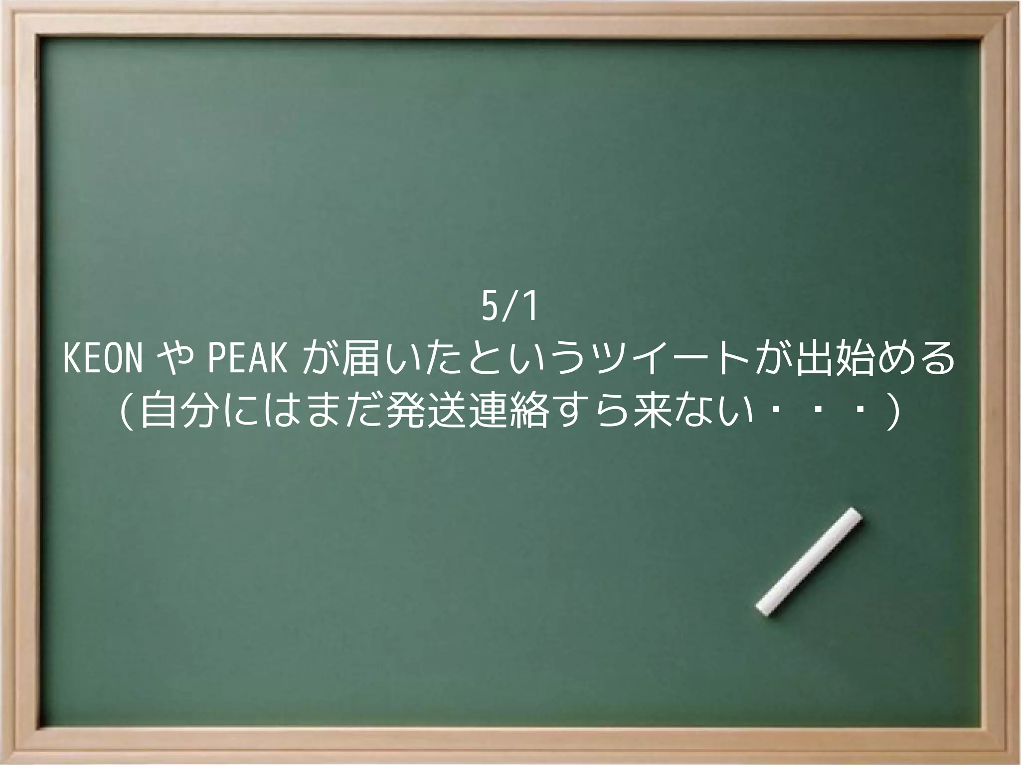 5/1
KEON や PEAK が届いたというツイートが出始める
（自分にはまだ発送連絡すら来ない・・・）
 