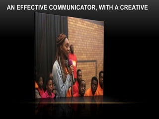 AN EFFECTIVE COMMUNICATOR, WITH A CREATIVE
 