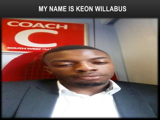 MY NAME IS KEON WILLABUS
 