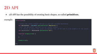 2D API
● 2D API has the possibility of creating basic shapes, so-called primitives.
exemple:
 