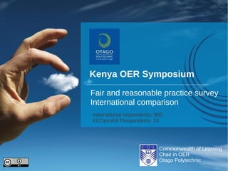Kenya OER Symposium
Fair and reasonable practice survey
International comparison
International respondents: 800
KEOpenEd Respondents: 16
Commonwealth of Learning
Chair in OER
Otago Polytechnic
 