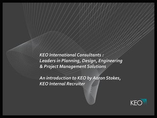 KEO International Consultants :
Leaders in Planning, Design, Engineering
& Project Management Solutions

An introduction to KEO by Aaron Stokes,
KEO Internal Recruiter
 