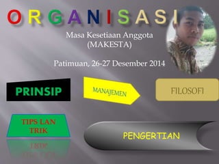Masa Kesetiaan Anggota
(MAKESTA)
Patimuan, 26-27 Desember 2014
FILOSOFIPRINSIP
PENGERTIAN
TIPS LAN
TRIK
 